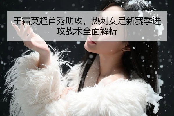王霜英超首秀助攻，热刺女足新赛季进攻战术全面解析