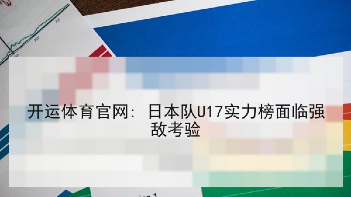 开运体育官网: 日本队U17实力榜面临强敌考验 开运体育官网: 日本队U17实力榜面临强敌考验